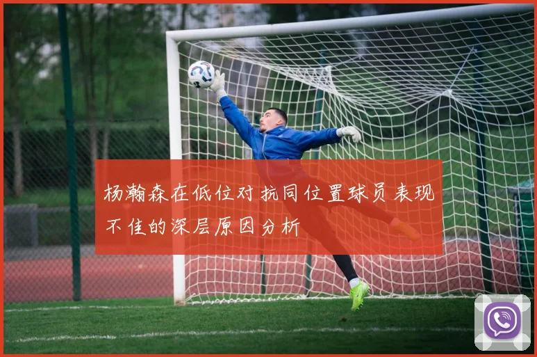 杨瀚森在低位对抗同位置球员表现不佳的深层原因分析